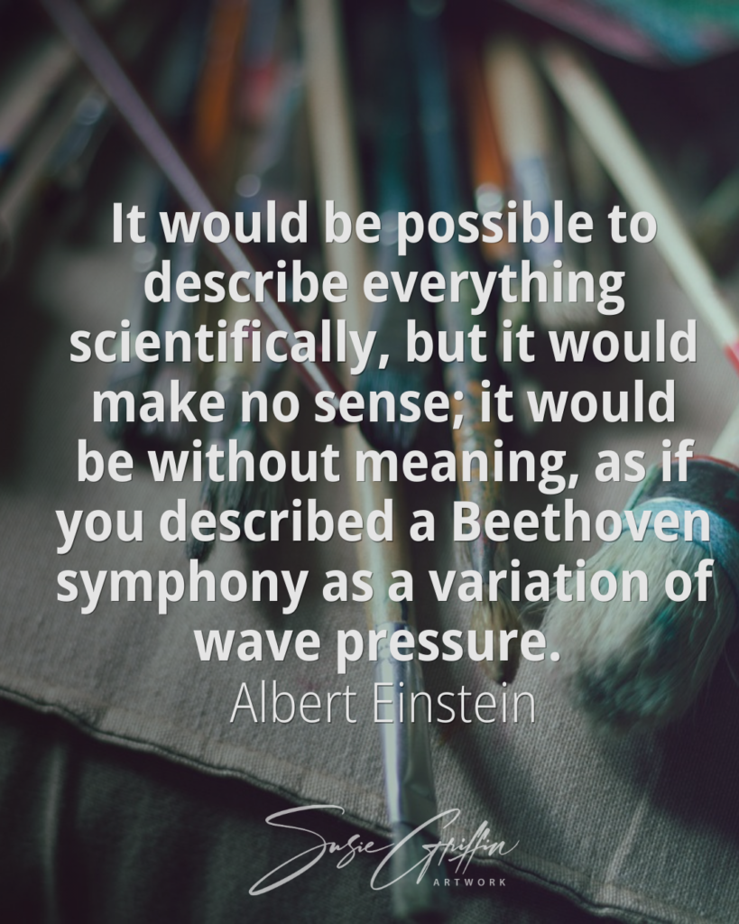 photo of paint brushes with a quote by Albert Einstein on top. Quote reads "It would be possible to describe everything scientifically, but it would make no sense; it would be without meaning, as if you described a Beethoven symphony as a variation of wave pressure."